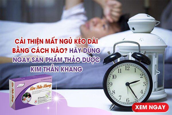 Cải thiện mất ngủ kéo dài bằng cách nào Hãy dùng ngay sản phẩm thảo dược Kim Thần Khang