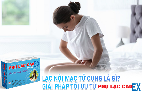 Lạc nội mạc tử cung là gì Giải pháp tối ưu từ Phụ Lạc Cao EX 