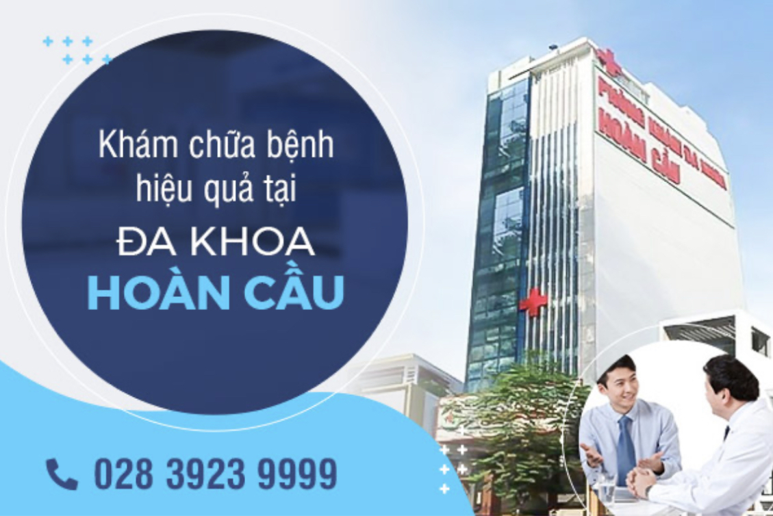 Phòng khám Đa Khoa Hoàn Cầu Sự lựa chọn đảm bảo về chất lượng và dịch vụ tốt